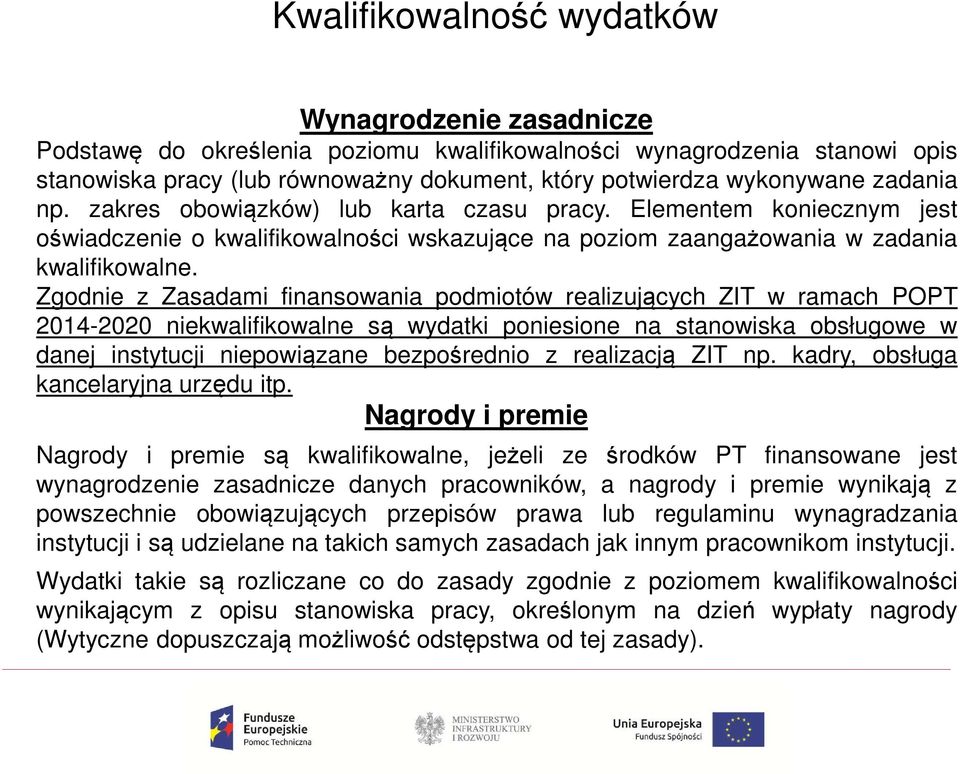Zgodnie z Zasadami finansowania podmiotów realizujących ZIT w ramach POPT 2014-2020 niekwalifikowalne są wydatki poniesione na stanowiska obsługowe w danej instytucji niepowiązane bezpośrednio z
