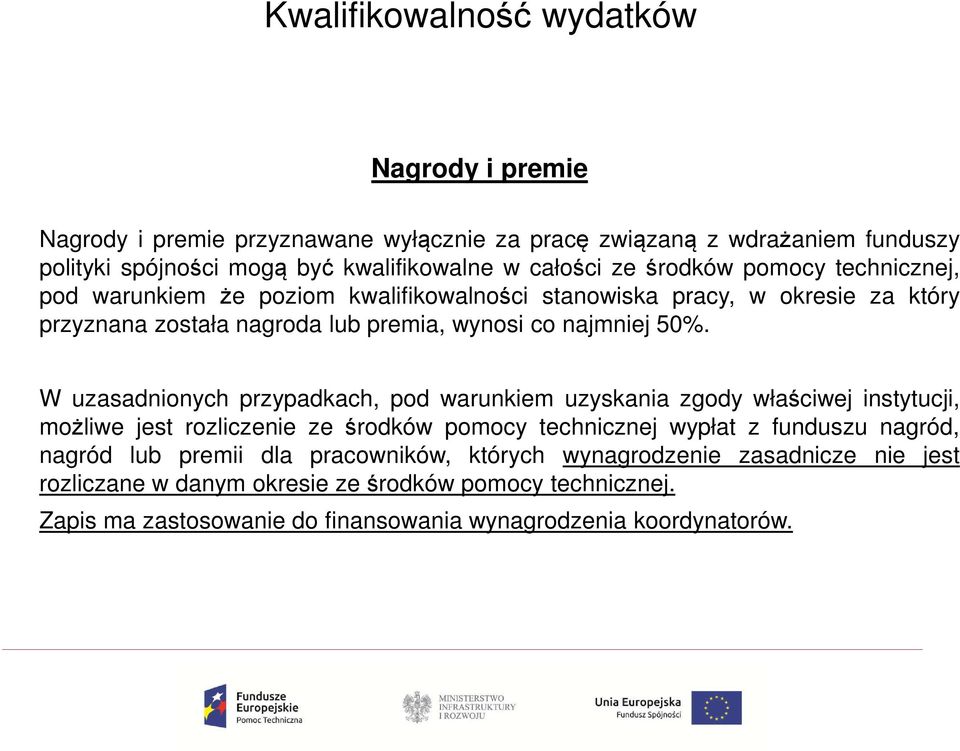 W uzasadnionych przypadkach, pod warunkiem uzyskania zgody właściwej instytucji, możliwe jest rozliczenie ze środków pomocy technicznej wypłat z funduszu nagród, nagród lub
