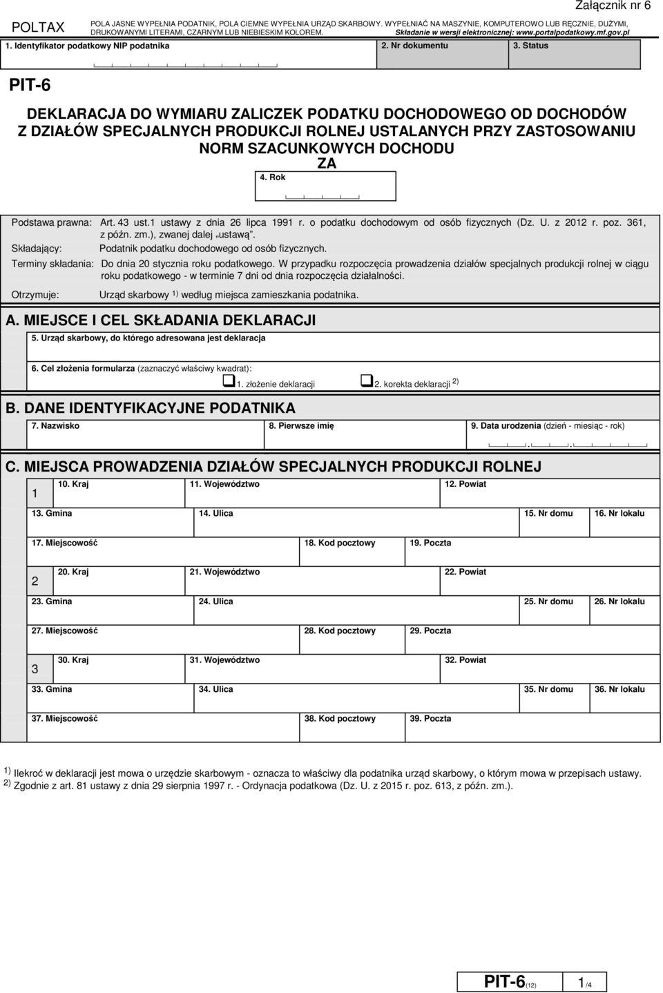 Status Załącznik nr 6 PIT-6 DEKLARACJA DO WYMIARU ZALICZEK PODATKU DOCHODOWEGO OD DOCHODÓW Z DZIAŁÓW SPECJALNYCH PRODUKCJI ROLNEJ USTALANYCH PRZY ZASTOSOWANIU NORM SZACUNKOWYCH DOCHODU ZA 4.