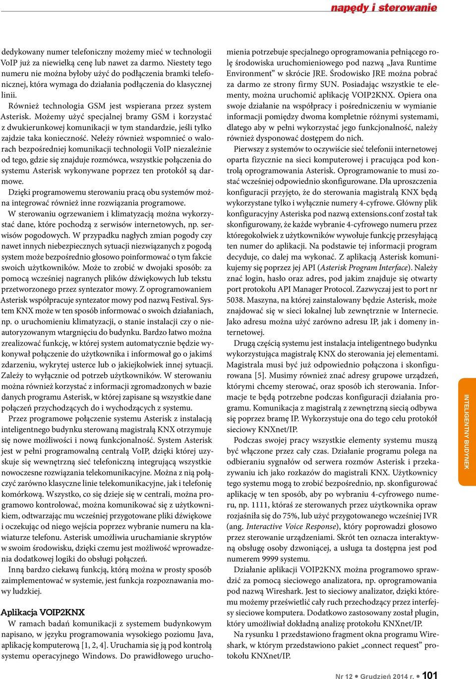 Możemy użyć specjalnej bramy GSM i korzystać z dwukierunkowej komunikacji w tym standardzie, jeśli tylko zajdzie taka konieczność.