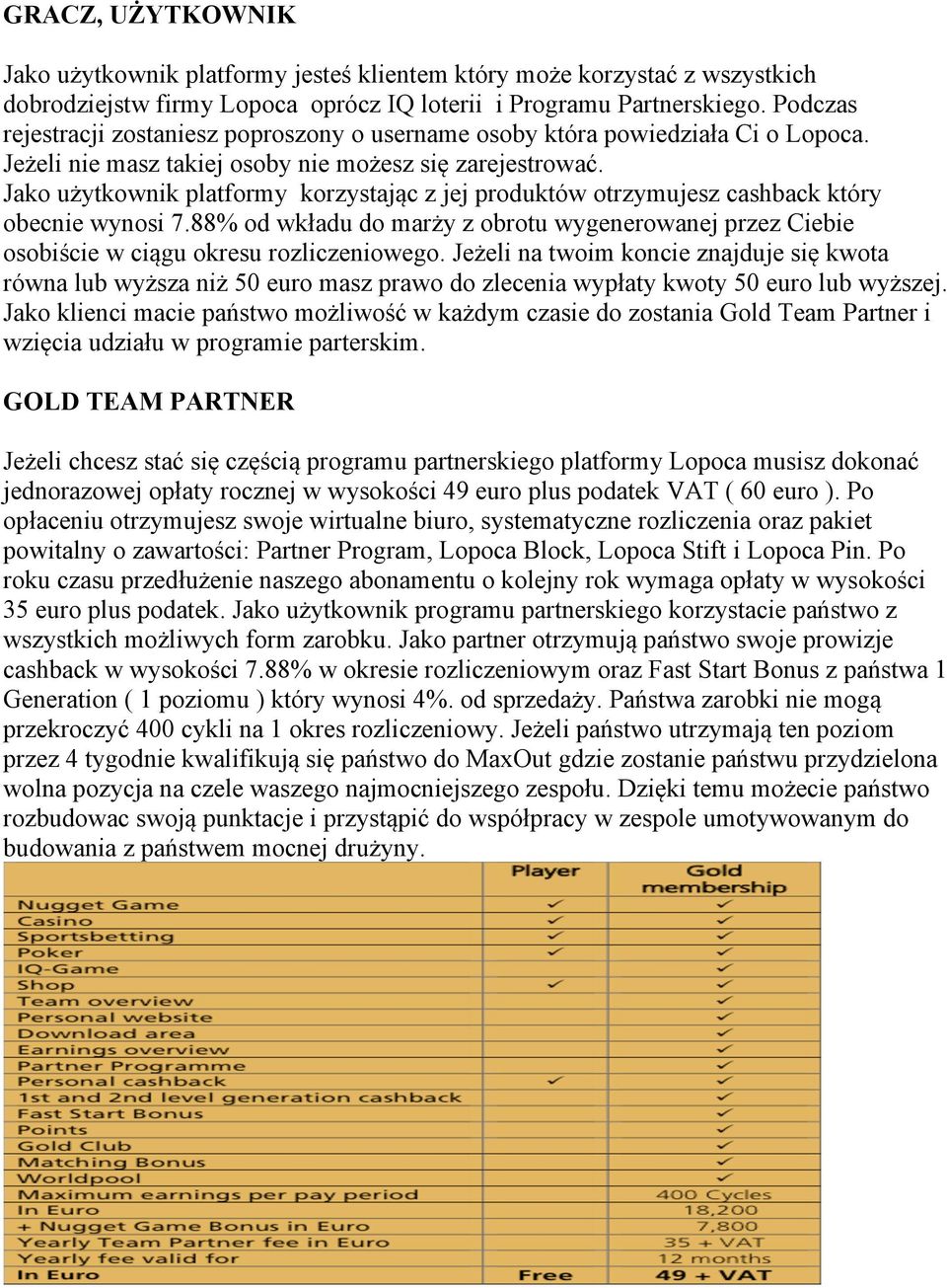 Jako użytkownik platformy korzystając z jej produktów otrzymujesz cashback który obecnie wynosi 7.88% od wkładu do marży z obrotu wygenerowanej przez Ciebie osobiście w ciągu okresu rozliczeniowego.