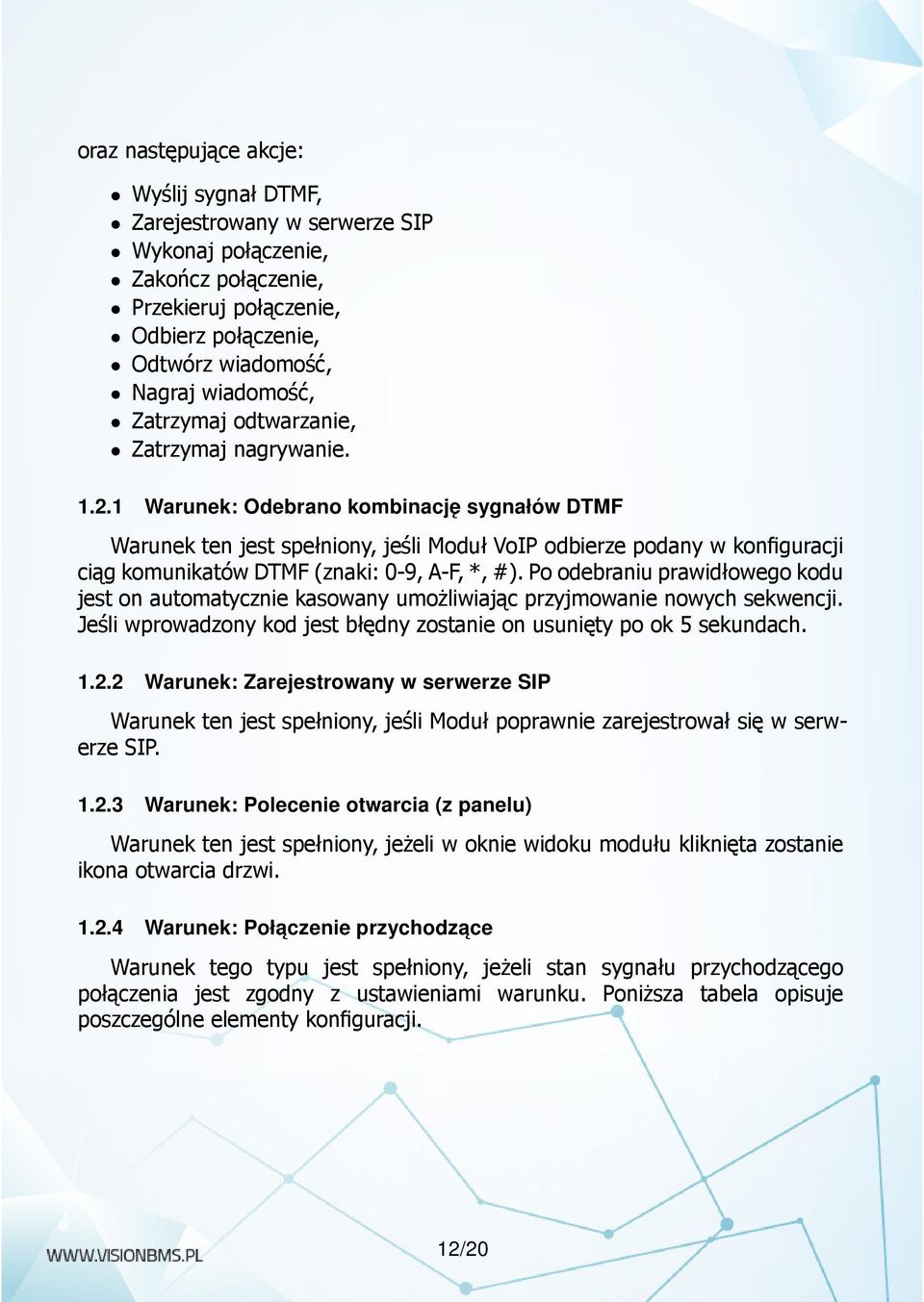 1 Warunek: Odebrano kombinację sygnałów DTMF Warunek ten jest spełniony, jeśli Moduł VoIP odbierze podany w konfiguracji ciąg komunikatów DTMF (znaki: 0-9, A-F, *, #).