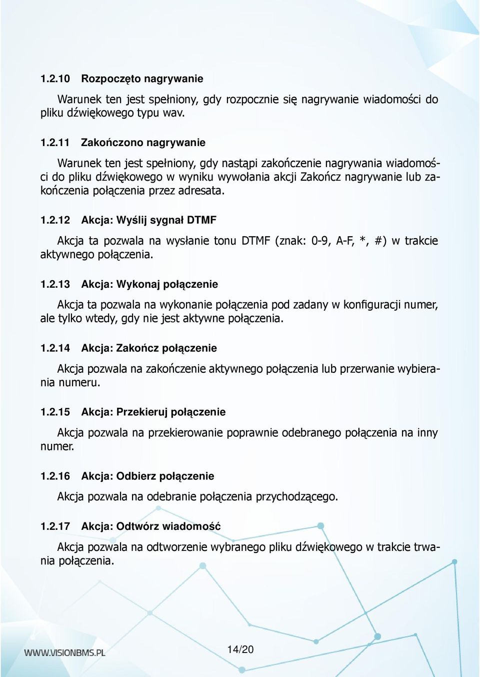 12 Akcja: Wyślij sygnał DTMF Akcja ta pozwala na wysłanie tonu DTMF (znak: 0-9, A-F, *, #) w trakcie aktywnego połączenia. 1.2.13 Akcja: Wykonaj połaczenie Akcja ta pozwala na wykonanie połączenia pod zadany w konfiguracji numer, ale tylko wtedy, gdy nie jest aktywne połączenia.