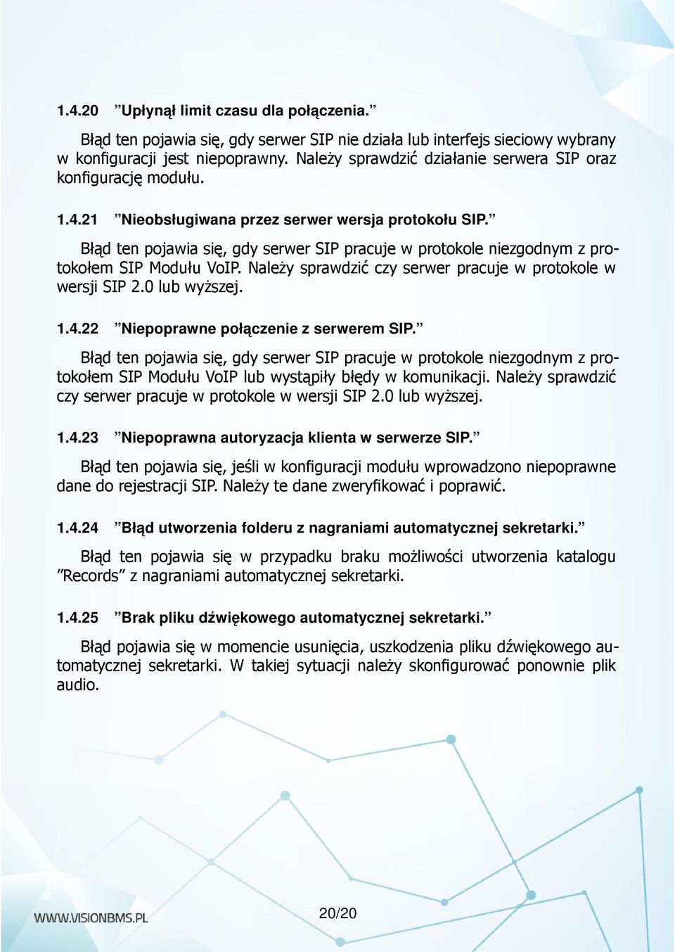 Błąd ten pojawia się, gdy serwer SIP pracuje w protokole niezgodnym z protokołem SIP Modułu VoIP. Należy sprawdzić czy serwer pracuje w protokole w wersji SIP 2.0 lub wyższej. 1.4.