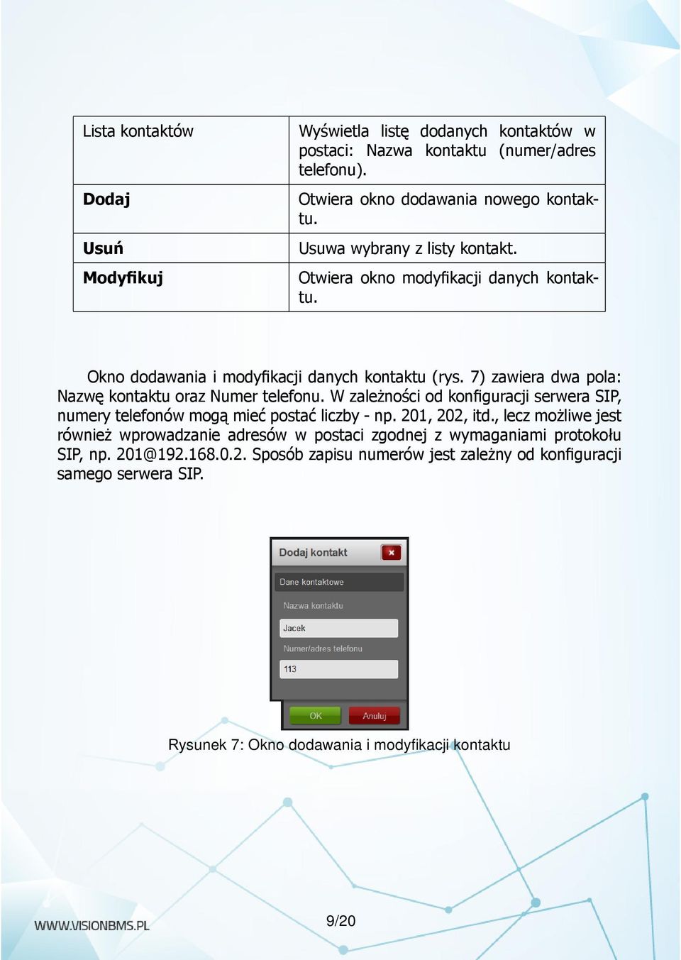 7) zawiera dwa pola: Nazwę kontaktu oraz Numer telefonu. W zależności od konfiguracji serwera SIP, numery telefonów mogą mieć postać liczby - np. 201, 202, itd.