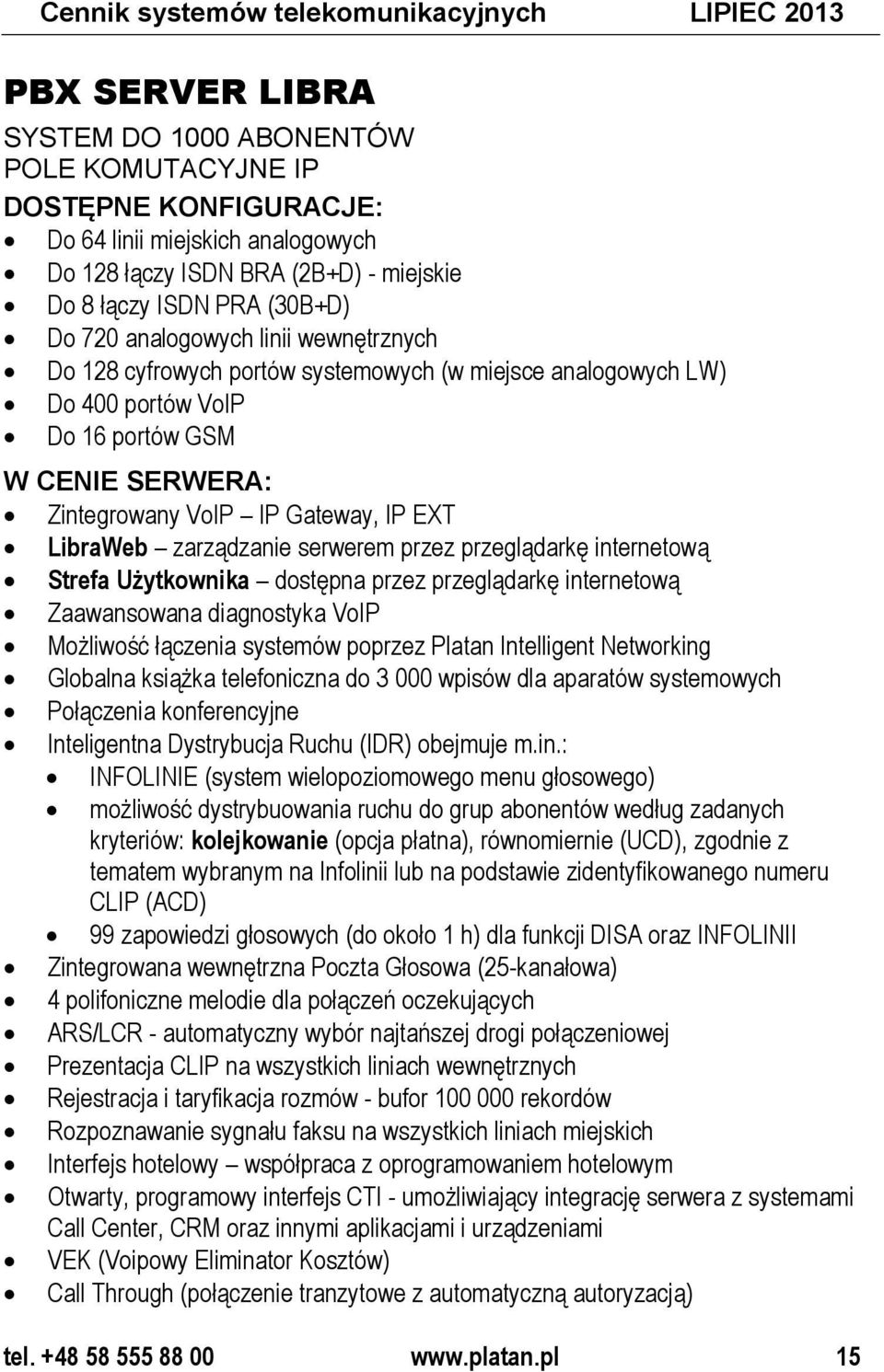 zarządzanie serwerem przez przeglądarkę internetową Strefa Użytkownika dostępna przez przeglądarkę internetową Zaawansowana diagnostyka VoIP Możliwość łączenia systemów poprzez Platan Intelligent