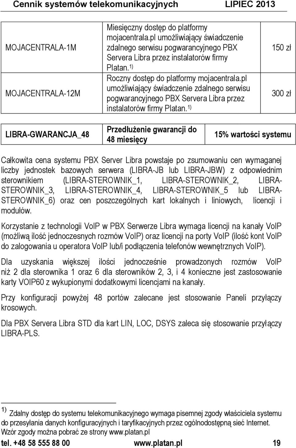 1) 1 300 zł LIBRA-GWARANCJA_48 Przedłużenie gwarancji do 48 miesięcy 15% wartości systemu Całkowita cena systemu PBX Server Libra powstaje po zsumowaniu cen wymaganej liczby jednostek bazowych