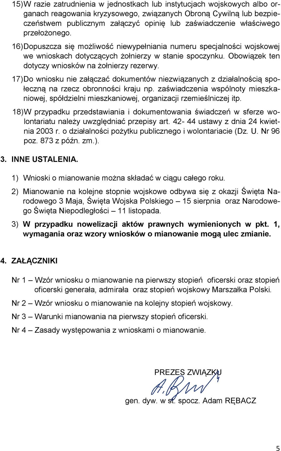 Obowiązek ten dotyczy wniosków na żołnierzy rezerwy. 17) Do wniosku nie załączać dokumentów niezwiązanych z działalnością społeczną na rzecz obronności kraju np.