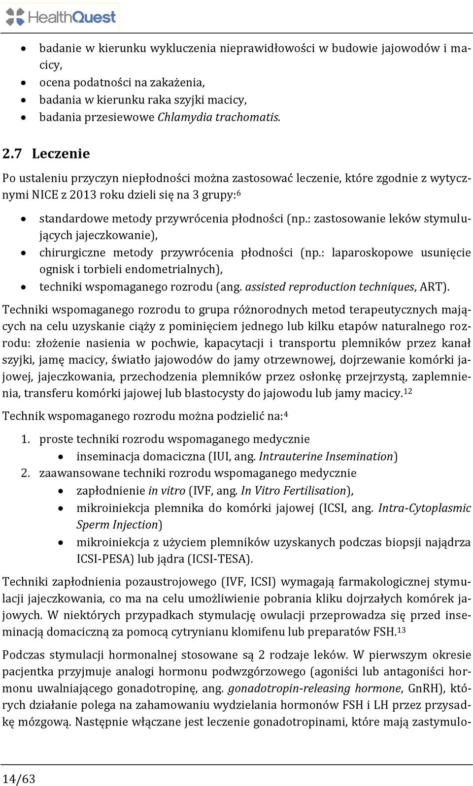 : zastosowanie leków stymulujących jajeczkowanie), chirurgiczne metody przywrócenia płodności (np.: laparoskopowe usunięcie ognisk i torbieli endometrialnych), techniki wspomaganego rozrodu (ang.