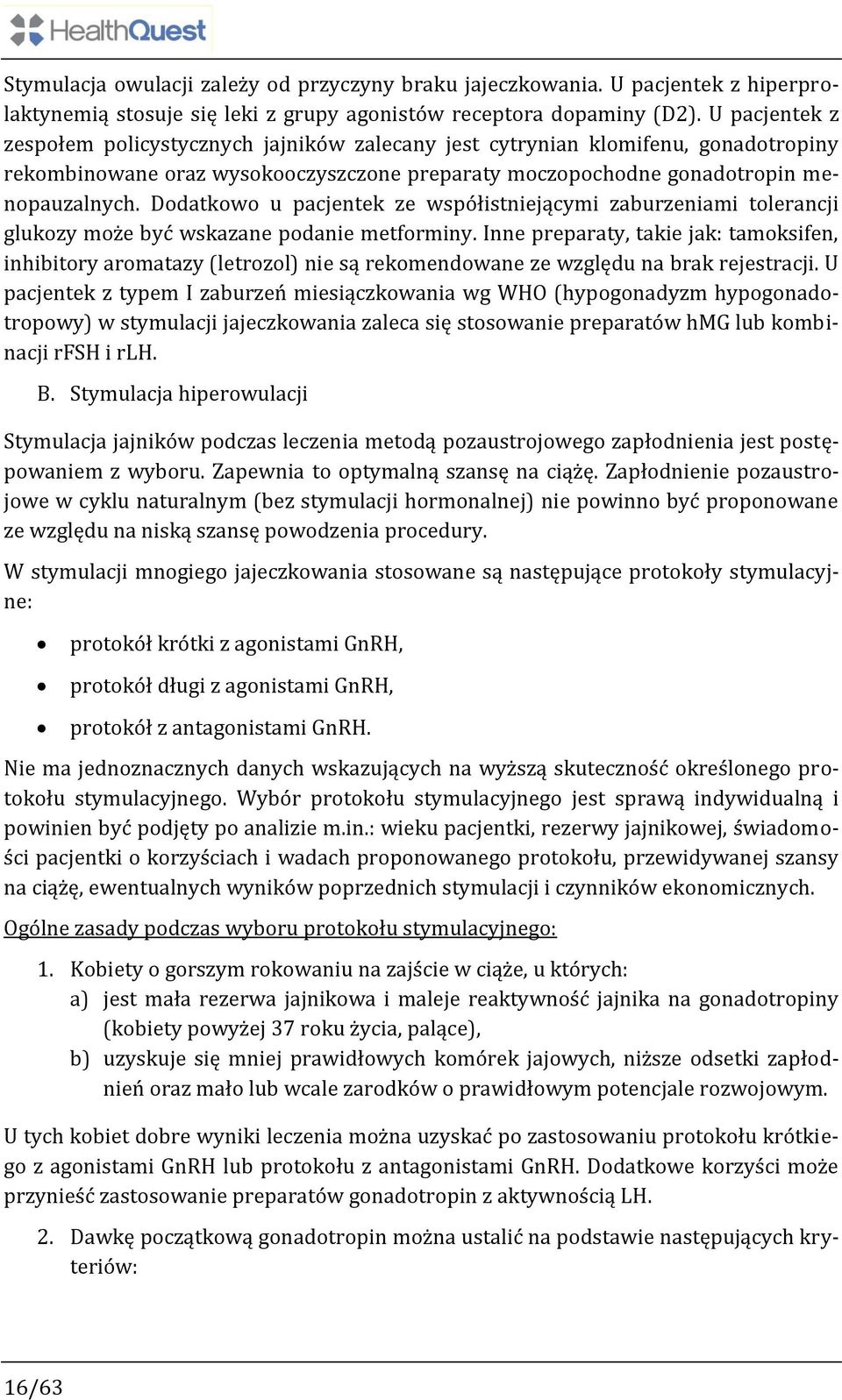 Dodatkowo u pacjentek ze współistniejącymi zaburzeniami tolerancji glukozy może być wskazane podanie metforminy.