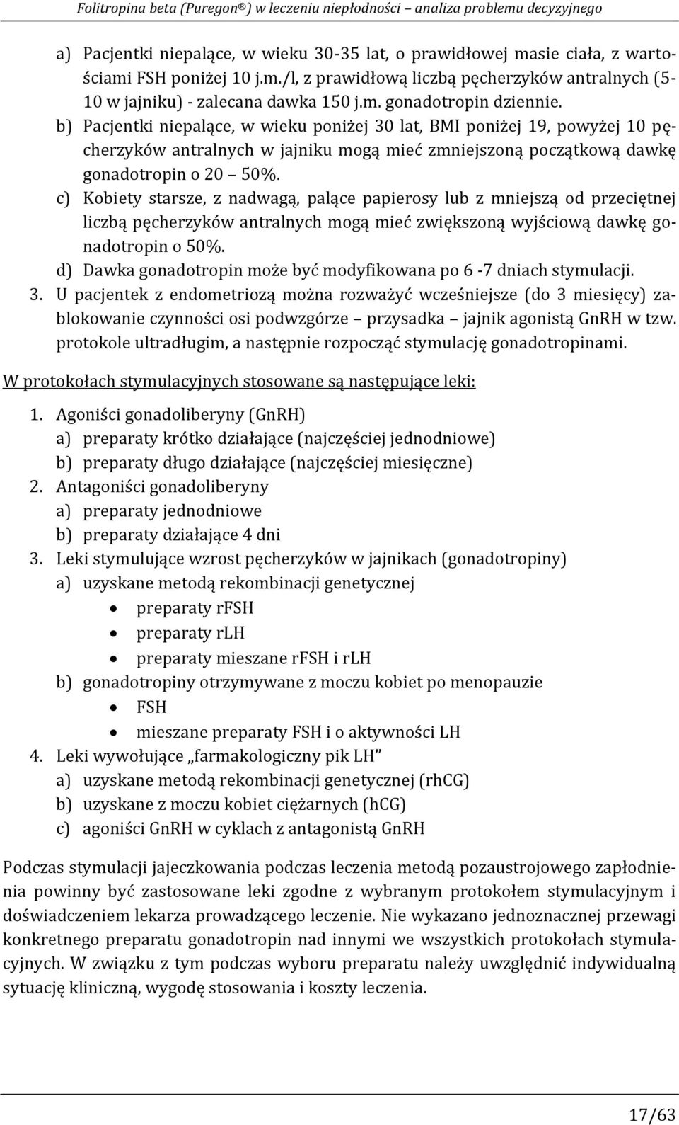 c) Kobiety starsze, z nadwagą, palące papierosy lub z mniejszą od przeciętnej liczbą pęcherzyków antralnych mogą mieć zwiększoną wyjściową dawkę gonadotropin o 50%.