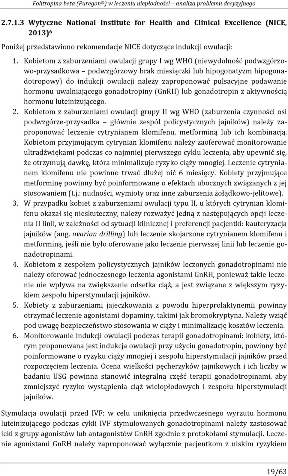 Kobietom z zaburzeniami owulacji grupy I wg WHO (niewydolność podwzgórzowo-przysadkowa podwzgórzowy brak miesiączki lub hipogonatyzm hipogonadotropowy) do indukcji owulacji należy zaproponować