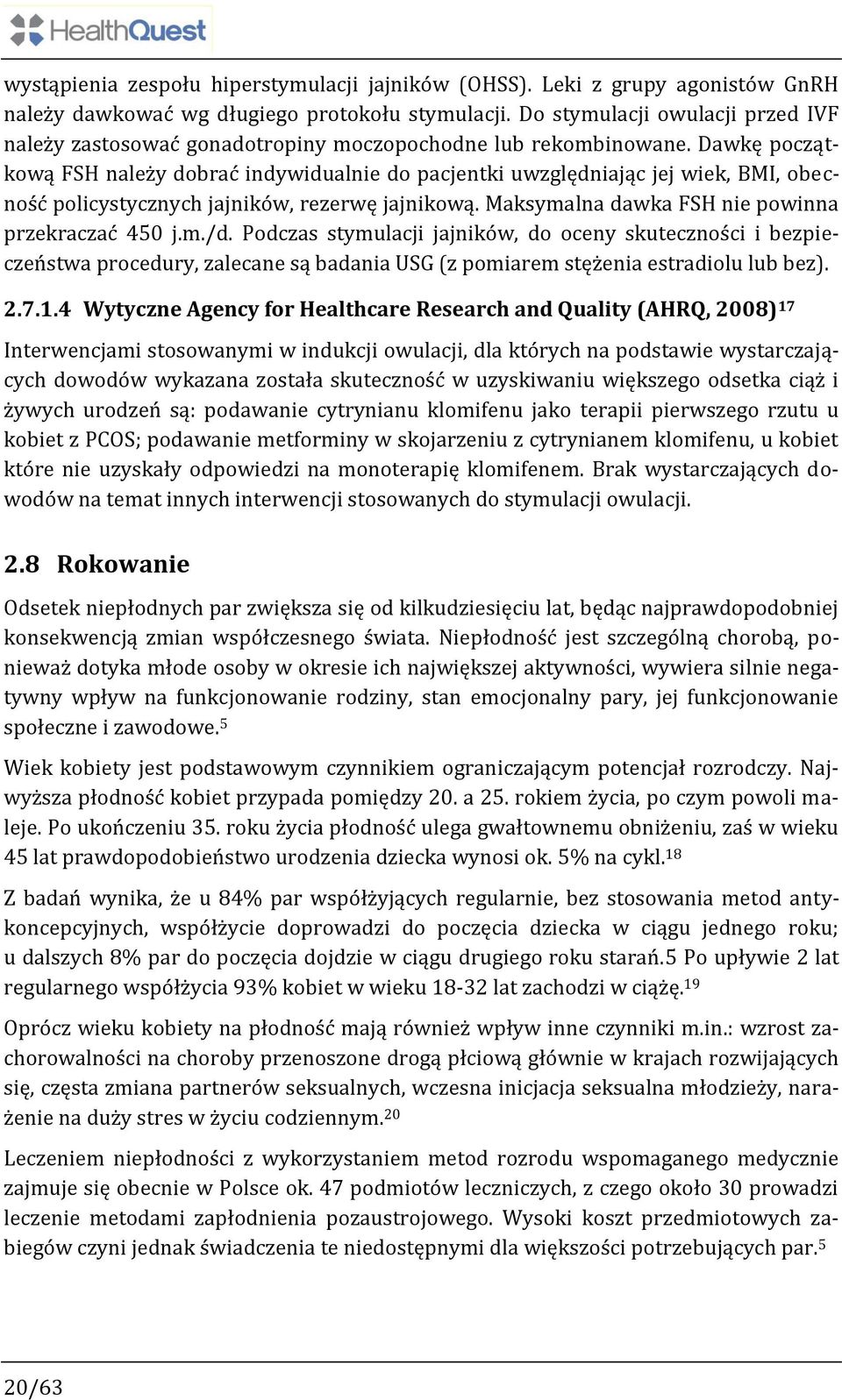 Dawkę początkową FSH należy dobrać indywidualnie do pacjentki uwzględniając jej wiek, BMI, obecność policystycznych jajników, rezerwę jajnikową. Maksymalna dawka FSH nie powinna przekraczać 450 j.m./d.