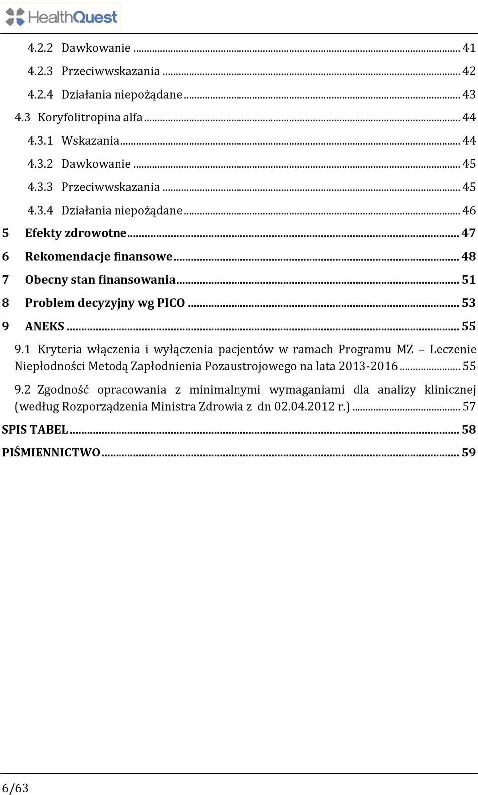 1 Kryteria włączenia i wyłączenia pacjentów w ramach Programu MZ Leczenie Niepłodności Metodą Zapłodnienia Pozaustrojowego na lata 2013-2016... 55 9.