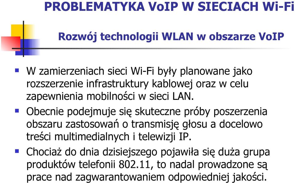 Obecnie podejmuje się skuteczne próby poszerzenia obszaru zastosowań o transmisję głosu a docelowo treści multimedialnych i