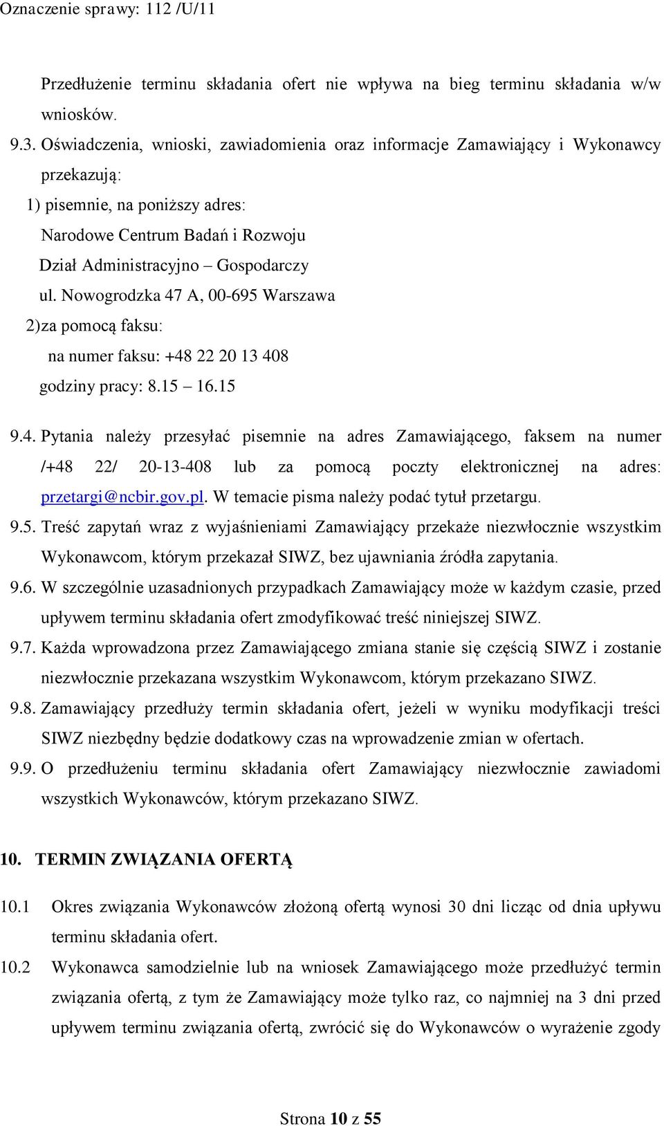 Nowogrodzka 47 A, 00-695 Warszawa 2) za pomocą faksu: na numer faksu: +48 22 20 13 408 godziny pracy: 8.15 16.15 9.4. Pytania należy przesyłać pisemnie na adres Zamawiającego, faksem na numer /+48 22/ 20-13-408 lub za pomocą poczty elektronicznej na adres: przetargi@ncbir.
