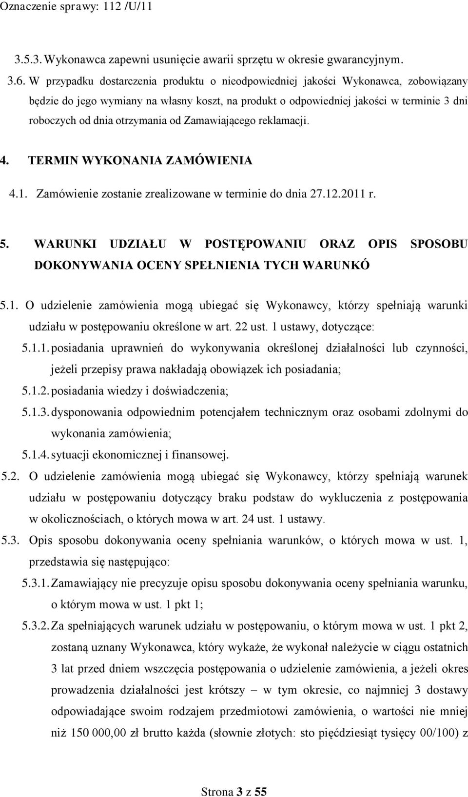 otrzymania od Zamawiającego reklamacji. 4. TERMIN WYKONANIA ZAMÓWIENIA 4.1. Zamówienie zostanie zrealizowane w terminie do dnia 27.12.2011 r. 5.