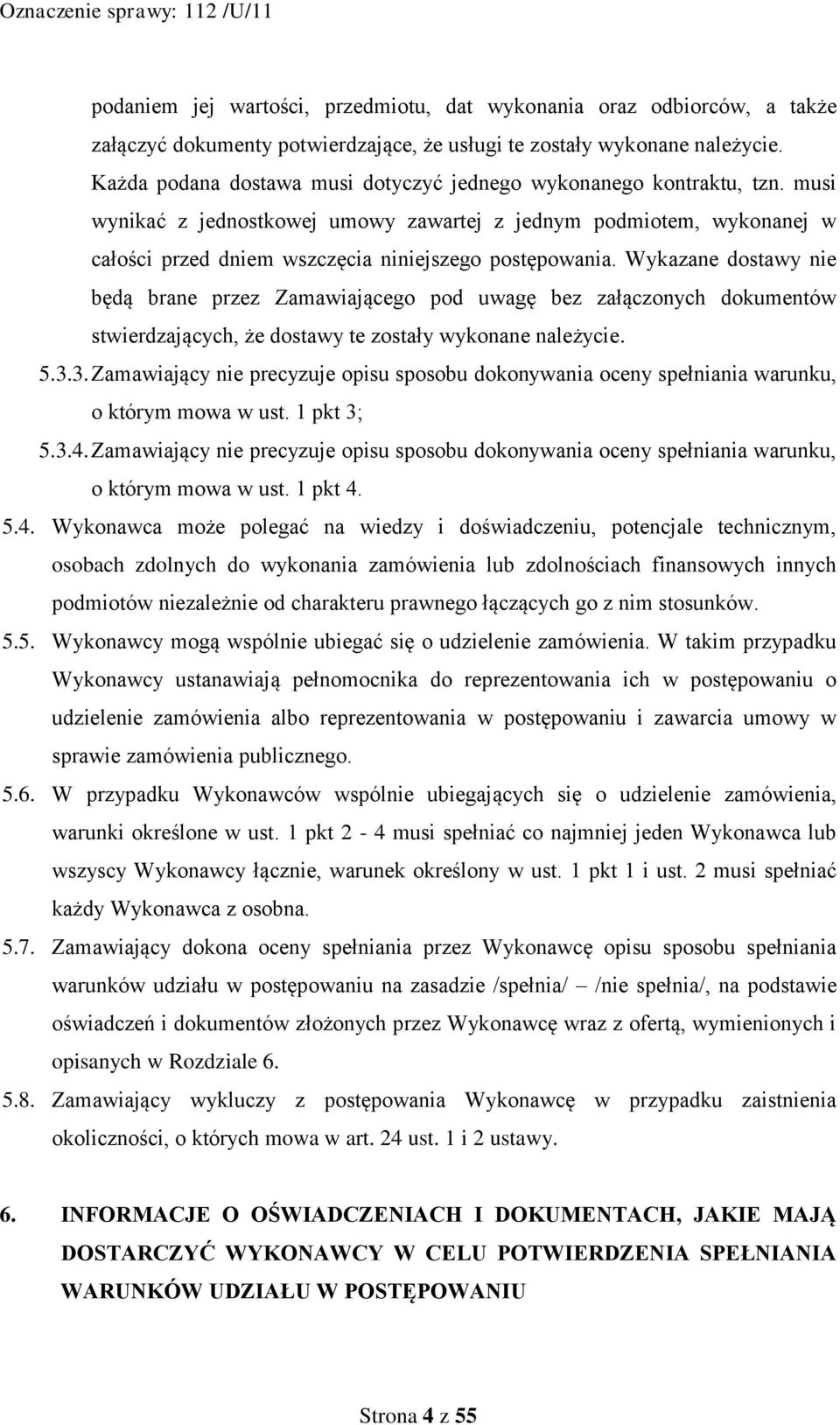 Wykazane dostawy nie będą brane przez Zamawiającego pod uwagę bez załączonych dokumentów stwierdzających, że dostawy te zostały wykonane należycie. 5.3.