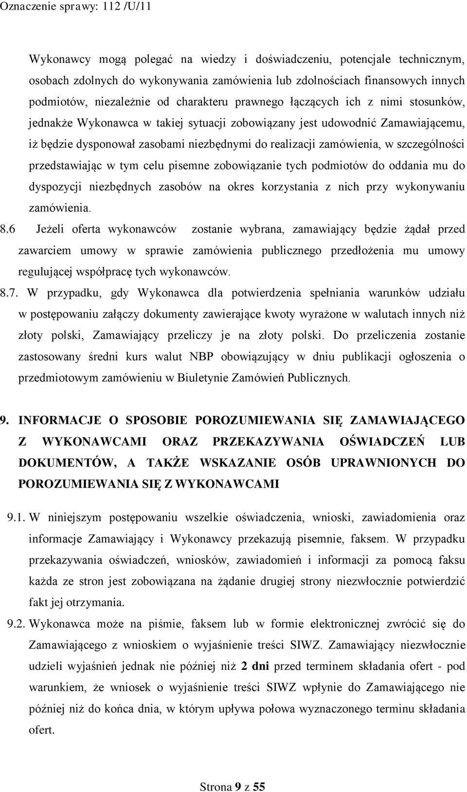 przedstawiając w tym celu pisemne zobowiązanie tych podmiotów do oddania mu do dyspozycji niezbędnych zasobów na okres korzystania z nich przy wykonywaniu zamówienia. 8.