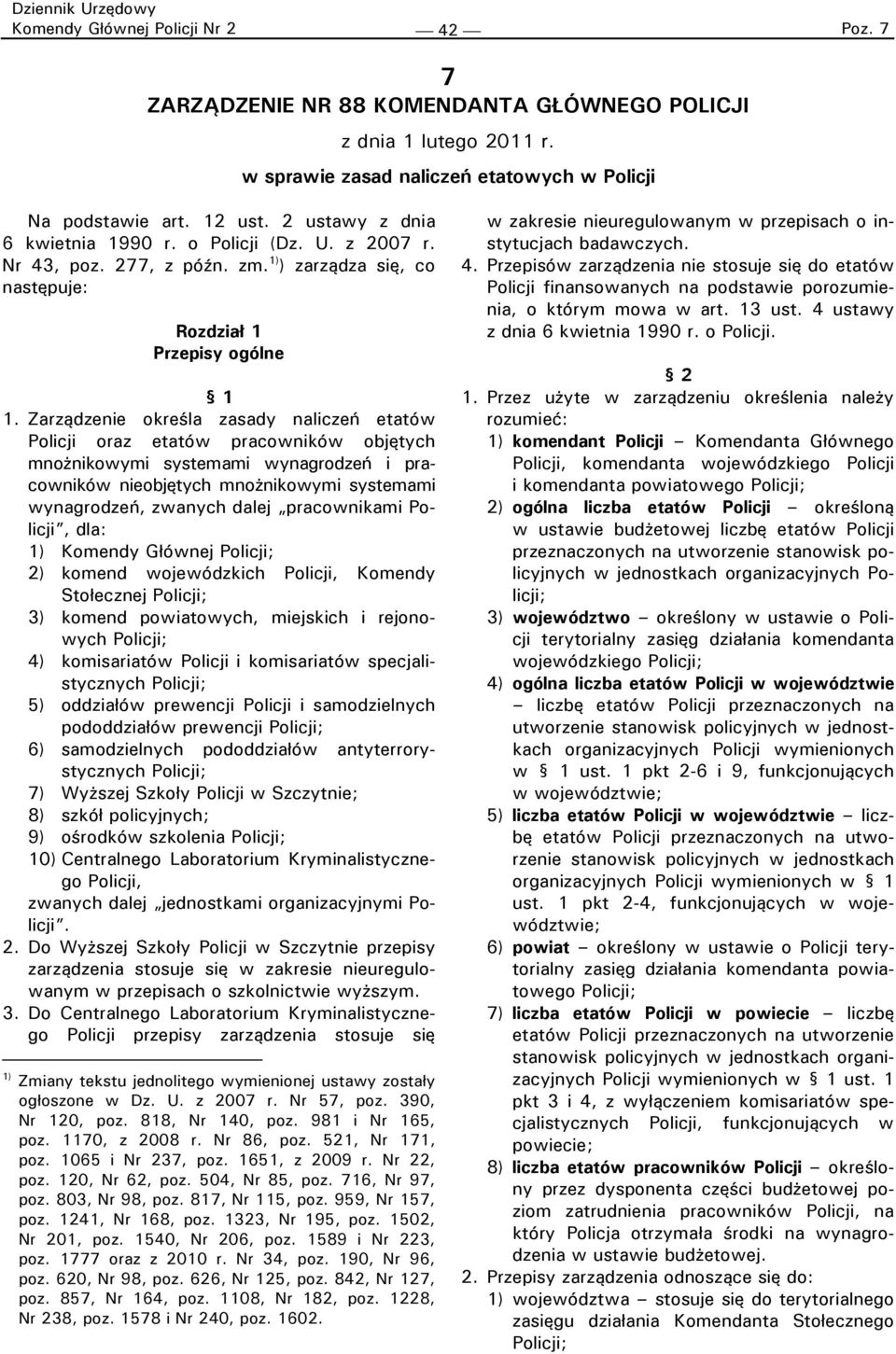 Zarządzenie określa zasady naliczeń etatów Policji oraz etatów pracowników objętych mnożnikowymi systemami wynagrodzeń i pracowników nieobjętych mnożnikowymi systemami wynagrodzeń, zwanych dalej