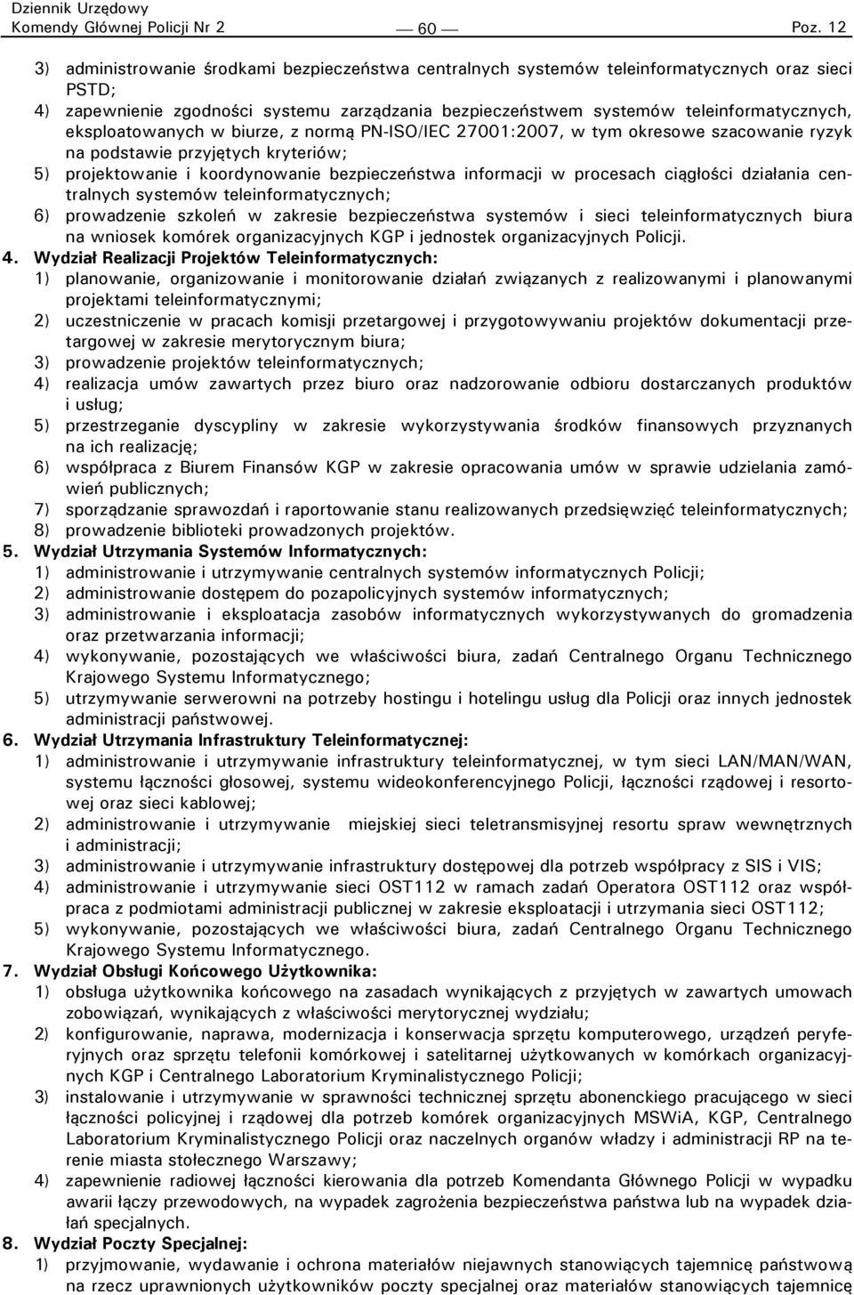 eksploatowanych w biurze, z normą PN-ISO/IEC 27001:2007, w tym okresowe szacowanie ryzyk na podstawie przyjętych kryteriów; 5) projektowanie i koordynowanie bezpieczeństwa informacji w procesach