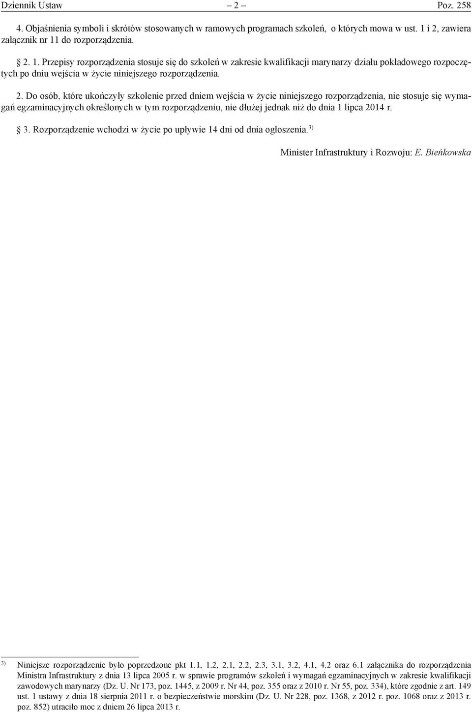 2. Do osób, które ukończyły szkolenie przed dniem wejścia w życie niniejszego rozporządzenia, nie stosuje się wymagań egzaminacyjnych określonych w tym rozporządzeniu, nie dłużej jednak niż do dnia 1