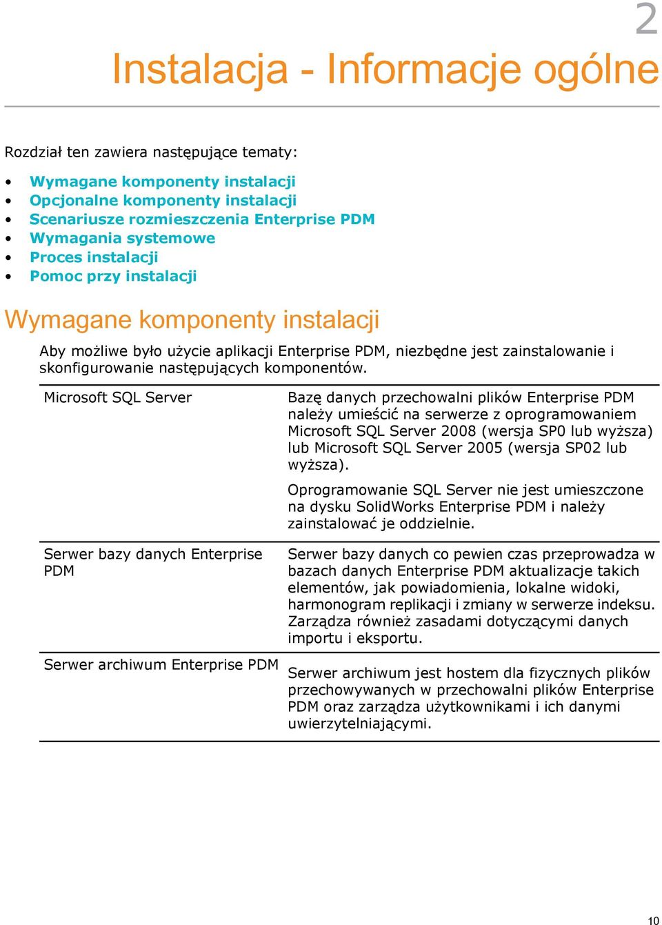 Microsoft SQL Server Serwer bazy danych Enterprise PDM Serwer archiwum Enterprise PDM Bazę danych przechowalni plików Enterprise PDM należy umieścić na serwerze z oprogramowaniem Microsoft SQL Server