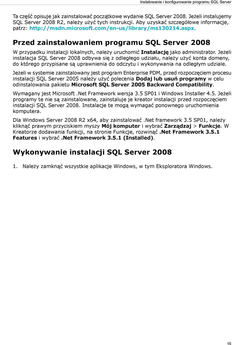 Przed zainstalowaniem programu SQL Server 2008 W przypadku instalacji lokalnych, należy uruchomić Instalację jako administrator.