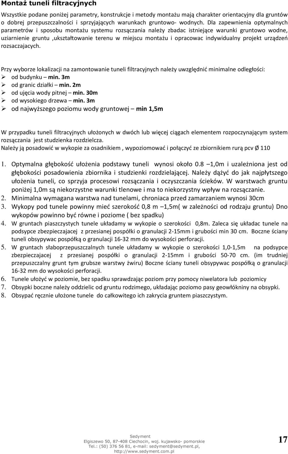 Dla zapewnienia optymalnych parametrów i sposobu montażu systemu rozsączania należy zbadac istniejące warunki gruntowo wodne, uziarnienie gruntu,ukształtowanie terenu w miejscu montażu i opracowac