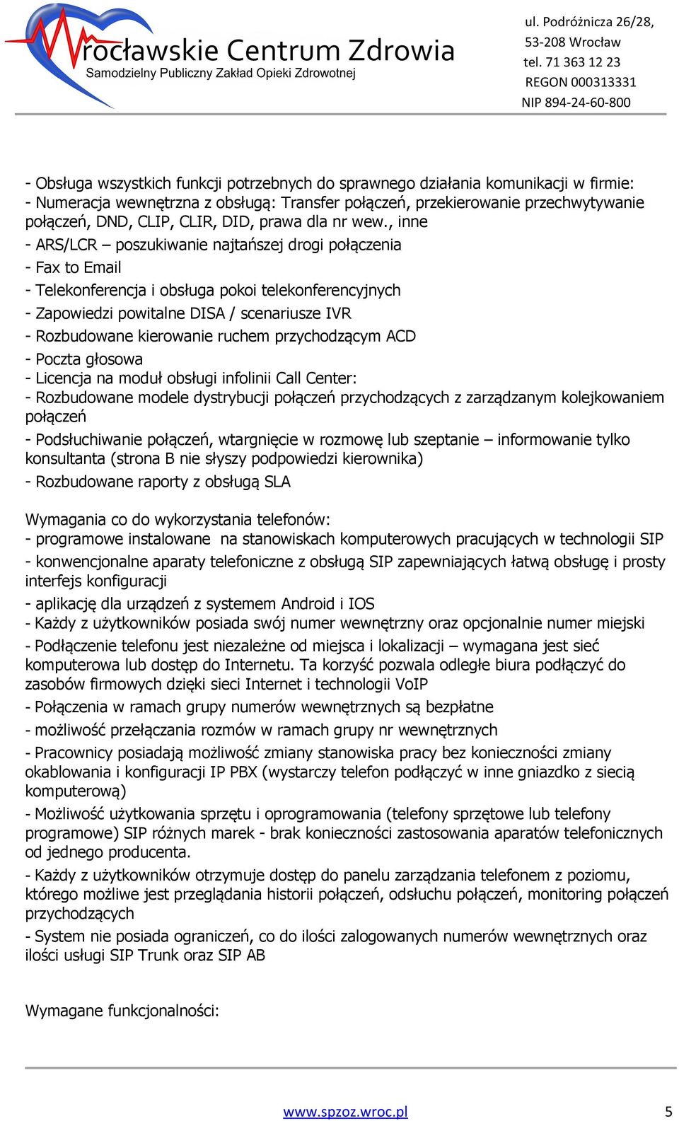 , inne - ARS/LCR poszukiwanie najtańszej drogi połączenia - Fax to Email - Telekonferencja i obsługa pokoi telekonferencyjnych - Zapowiedzi powitalne DISA / scenariusze IVR - Rozbudowane kierowanie