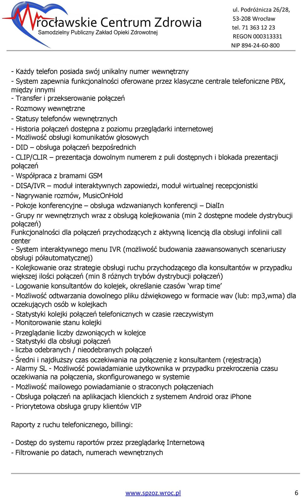 CLIP/CLIR prezentacja dowolnym numerem z puli dostępnych i blokada prezentacji połączeń - Współpraca z bramami GSM - DISA/IVR moduł interaktywnych zapowiedzi, moduł wirtualnej recepcjonistki -