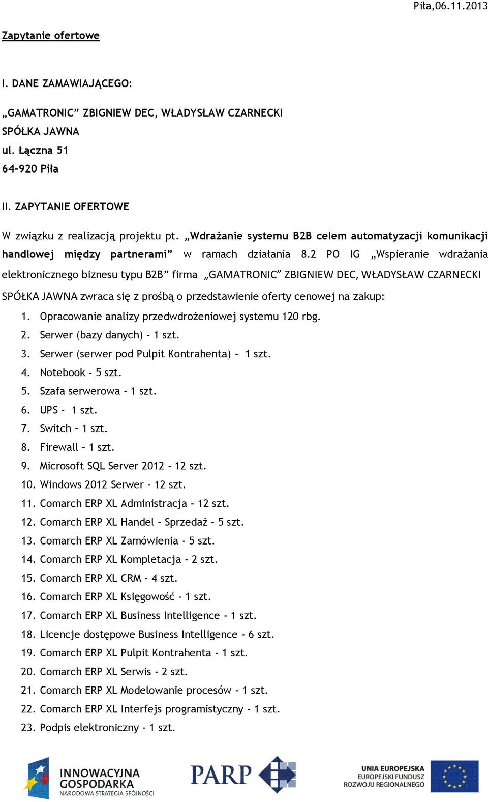 2 PO IG Wspieranie wdrażania elektronicznego biznesu typu B2B firma GAMATRONIC ZBIGNIEW DEC, WŁADYSŁAW CZARNECKI SPÓŁKA JAWNA zwraca się z prośbą o przedstawienie oferty cenowej na zakup: 1.