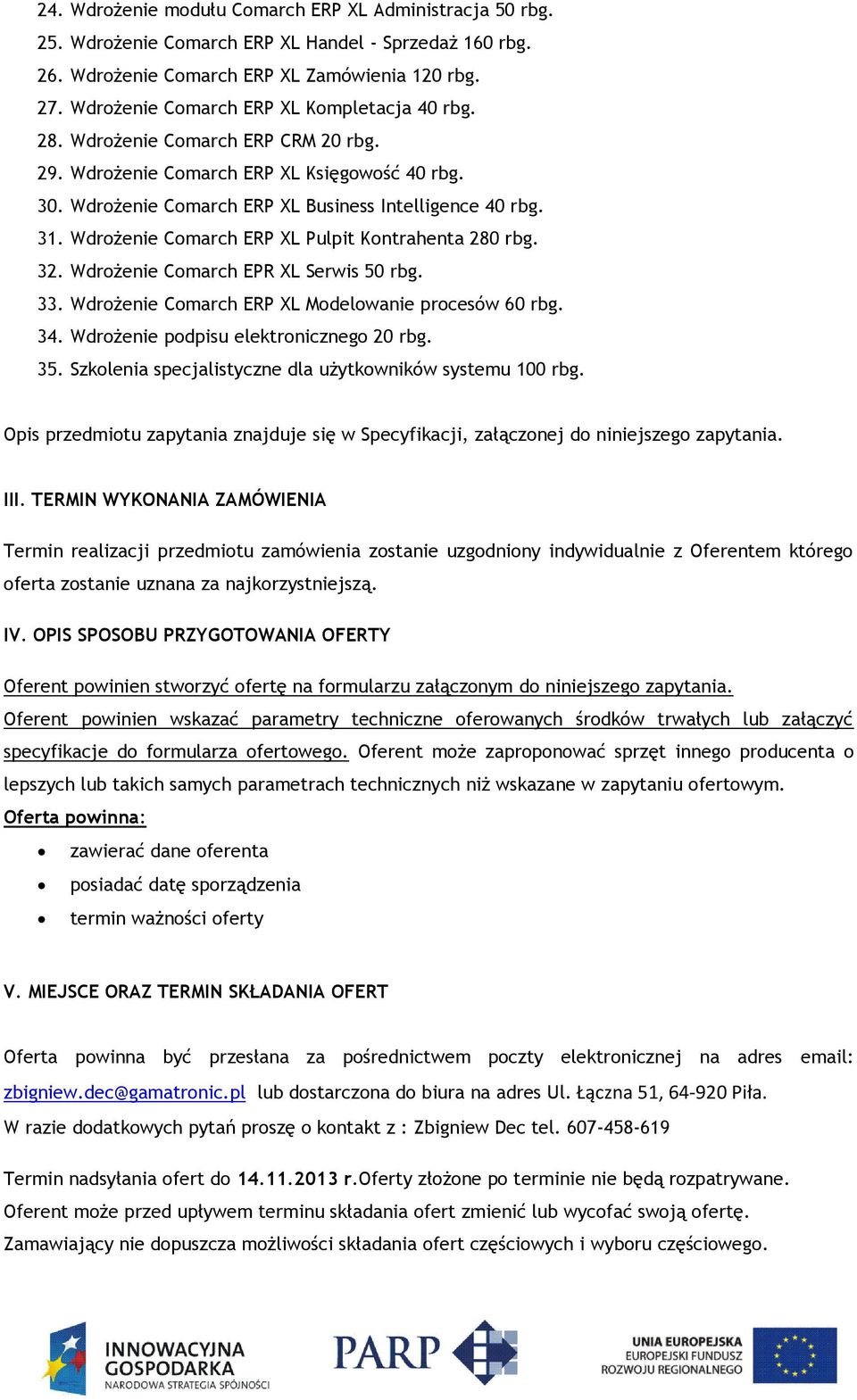 Wdrożenie Comarch ERP XL Pulpit Kontrahenta 280 rbg. 32. Wdrożenie Comarch EPR XL Serwis 50 rbg. 33. Wdrożenie Comarch ERP XL Modelowanie procesów 60 rbg. 34. Wdrożenie podpisu elektronicznego 20 rbg.
