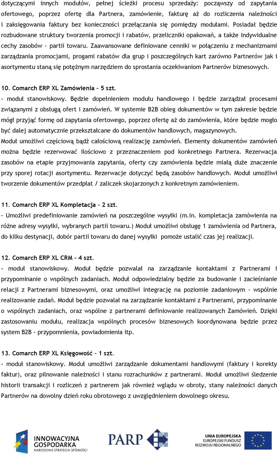 Zaawansowane definiowane cenniki w połączeniu z mechanizmami zarządzania promocjami, progami rabatów dla grup i poszczególnych kart zarówno Partnerów jak i asortymentu staną się potężnym narzędziem