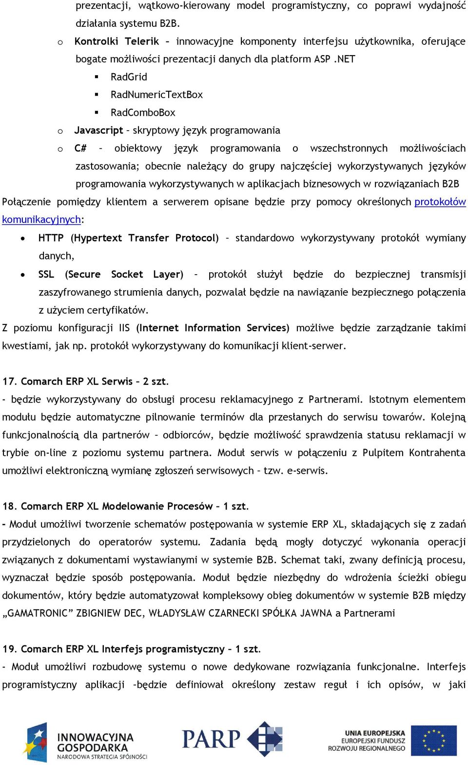 NET RadGrid RadNumericTextBox RadComboBox o Javascript skryptowy język programowania o C# obiektowy język programowania o wszechstronnych możliwościach zastosowania; obecnie należący do grupy