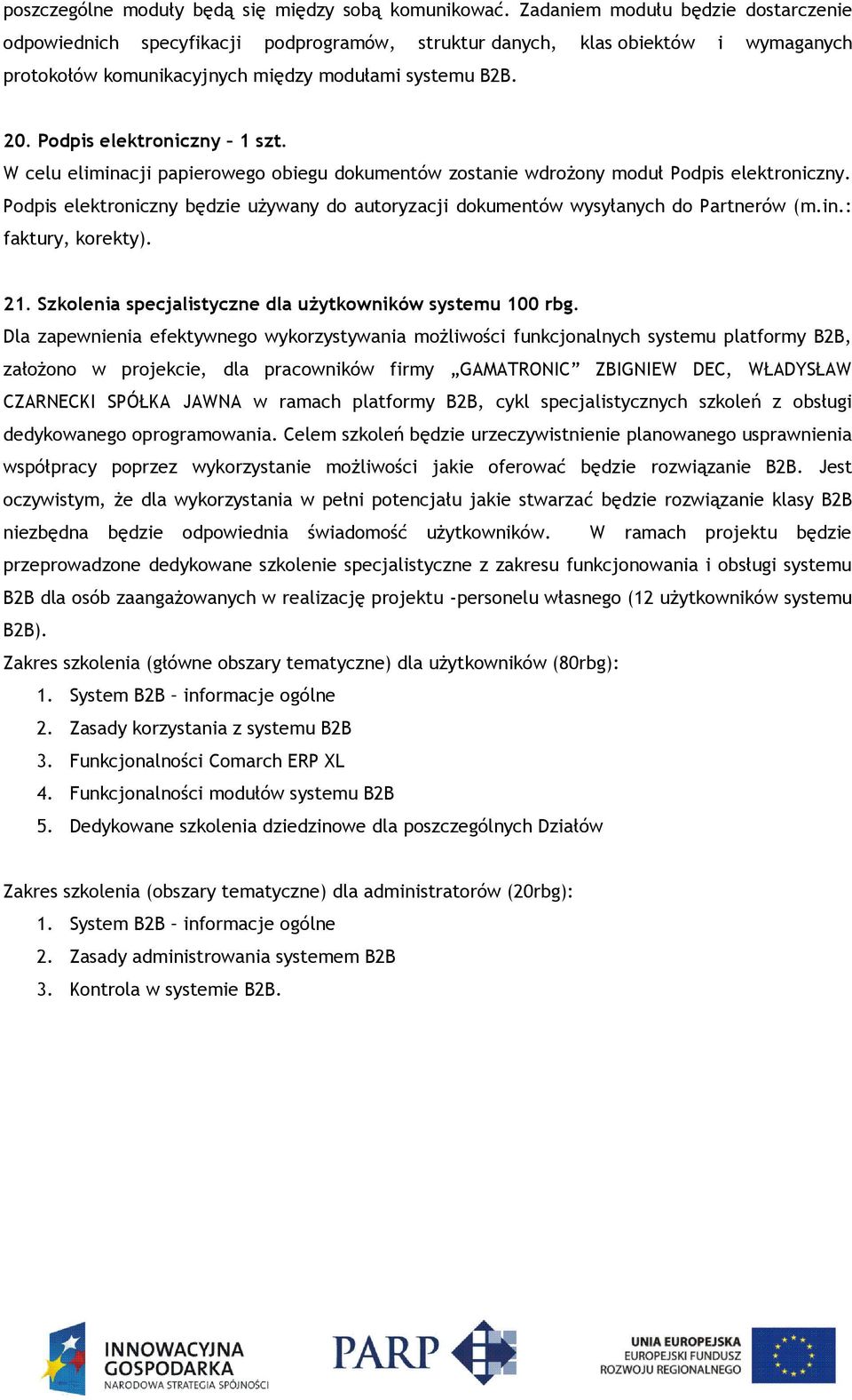 Podpis elektroniczny 1 szt. W celu eliminacji papierowego obiegu dokumentów zostanie wdrożony moduł Podpis elektroniczny.