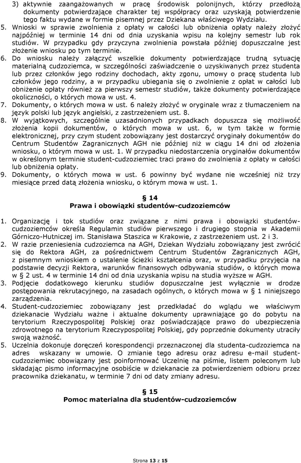 Wnioski w sprawie zwolnienia z opłaty w całości lub obniżenia opłaty należy złożyć najpóźniej w terminie 14 dni od dnia uzyskania wpisu na kolejny semestr lub rok studiów.