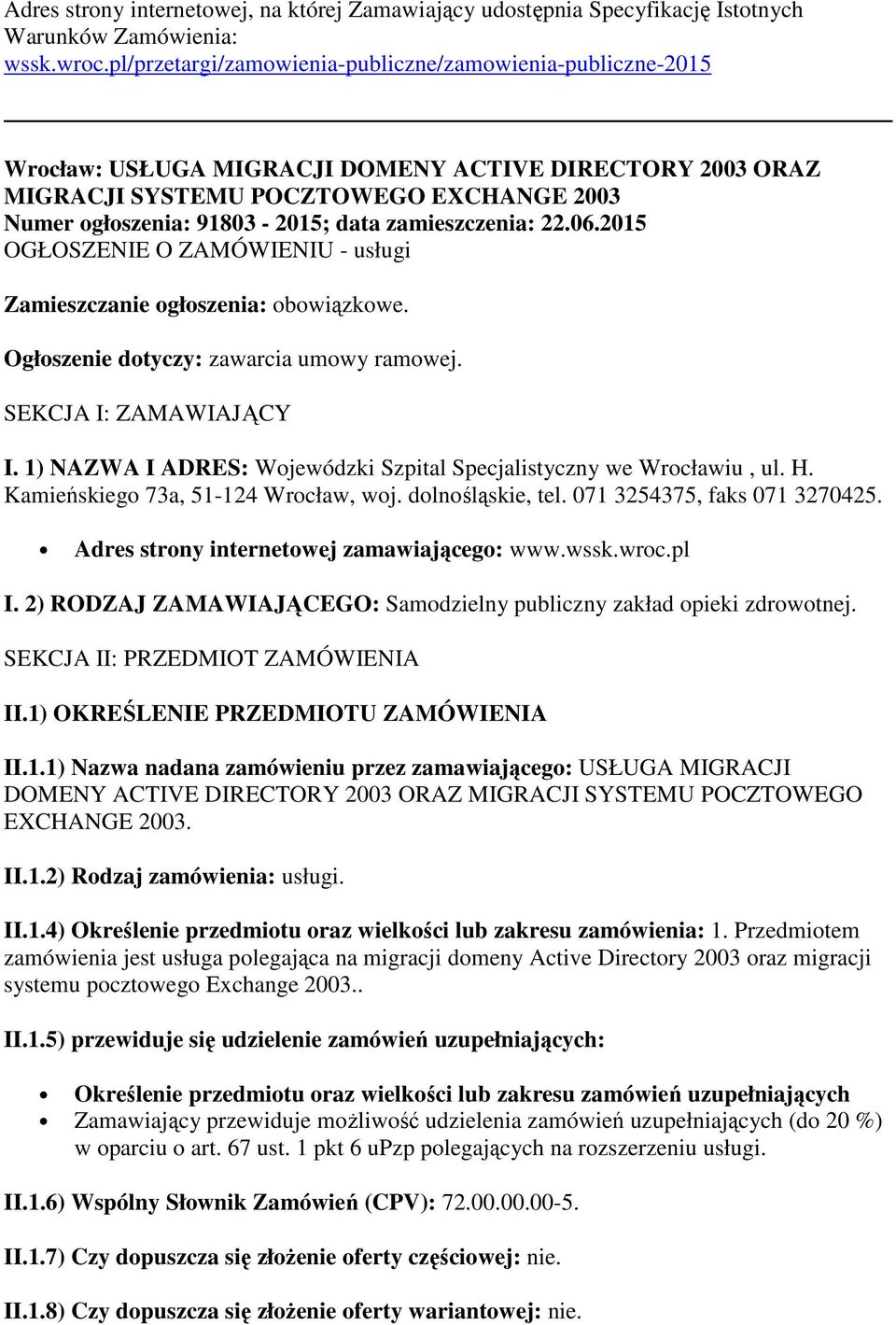 zamieszczenia: 22.06.2015 OGŁOSZENIE O ZAMÓWIENIU - usługi Zamieszczanie ogłoszenia: obowiązkowe. Ogłoszenie dotyczy: zawarcia umowy ramowej. SEKCJA I: ZAMAWIAJĄCY I.