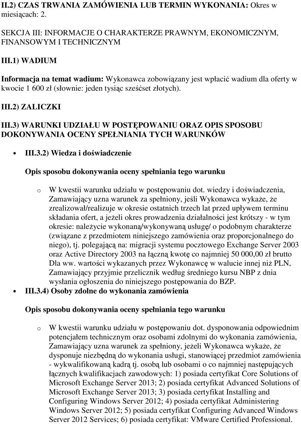 3) WARUNKI UDZIAŁU W POSTĘPOWANIU ORAZ OPIS SPOSOBU DOKONYWANIA OCENY SPEŁNIANIA TYCH WARUNKÓW III.3.2) Wiedza i doświadczenie Opis sposobu dokonywania oceny spełniania tego warunku o W kwestii warunku udziału w postępowaniu dot.