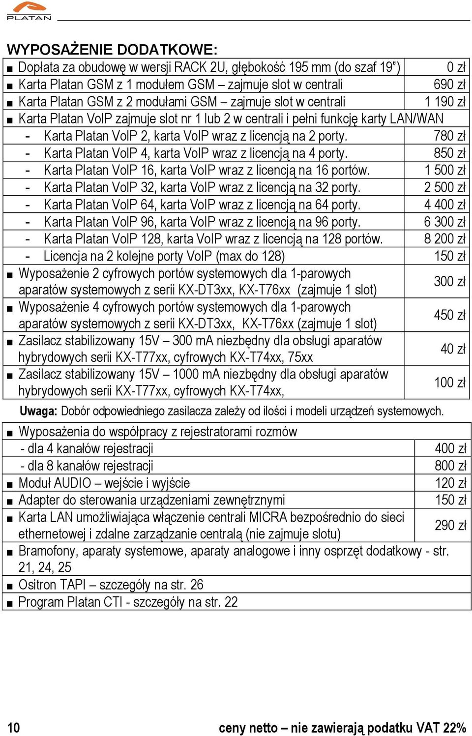 780 zł - Karta Platan VoIP 4, karta VoIP wraz z licencją na 4 porty. 850 zł - Karta Platan VoIP 16, karta VoIP wraz z licencją na 16 portów.