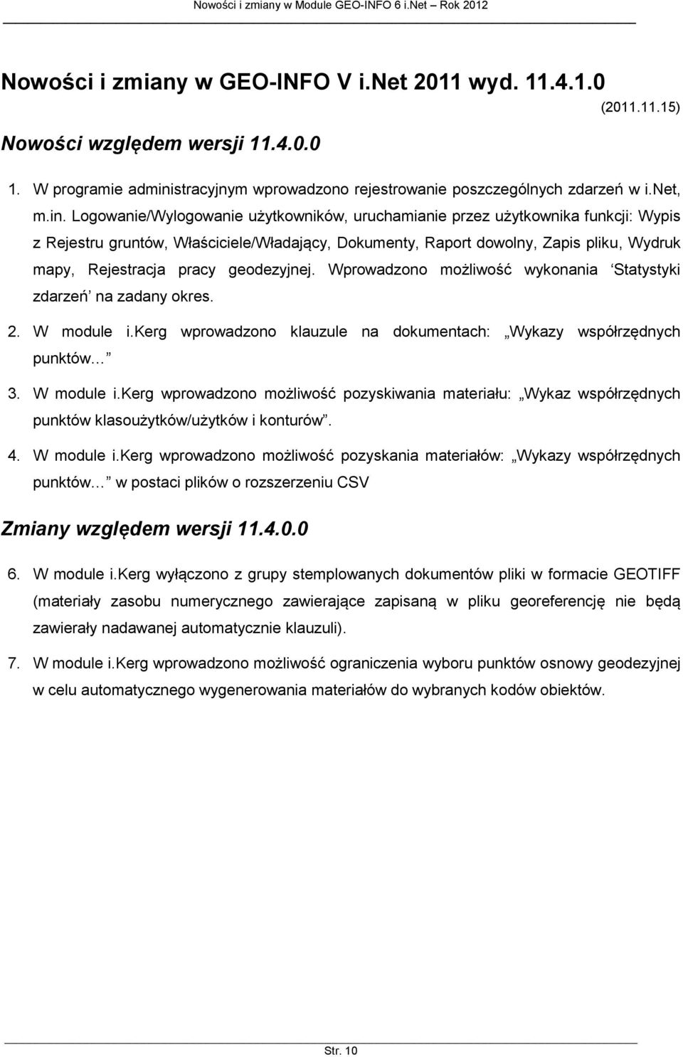 Logowanie/Wylogowanie użytkowników, uruchamianie przez użytkownika funkcji: Wypis z Rejestru gruntów, Właściciele/Władający, Dokumenty, Raport dowolny, Zapis pliku, Wydruk mapy, Rejestracja pracy