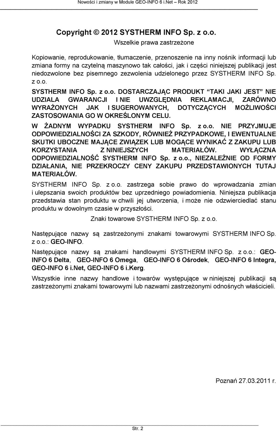 wolone bez pisemnego zezwolenia udzielonego przez SYSTHERM INFO Sp. z o.o. SYSTHERM INFO Sp. z o.o. DOSTARCZAJĄC PRODUKT TAKI JAKI JEST NIE UDZIALA GWARANCJI I NIE UWZGLĘDNIA REKLAMACJI, ZARÓWNO WYRAŻONYCH JAK I SUGEROWANYCH, DOTYCZĄCYCH MOŻLIWOŚCI ZASTOSOWANIA GO W OKREŚLONYM CELU.