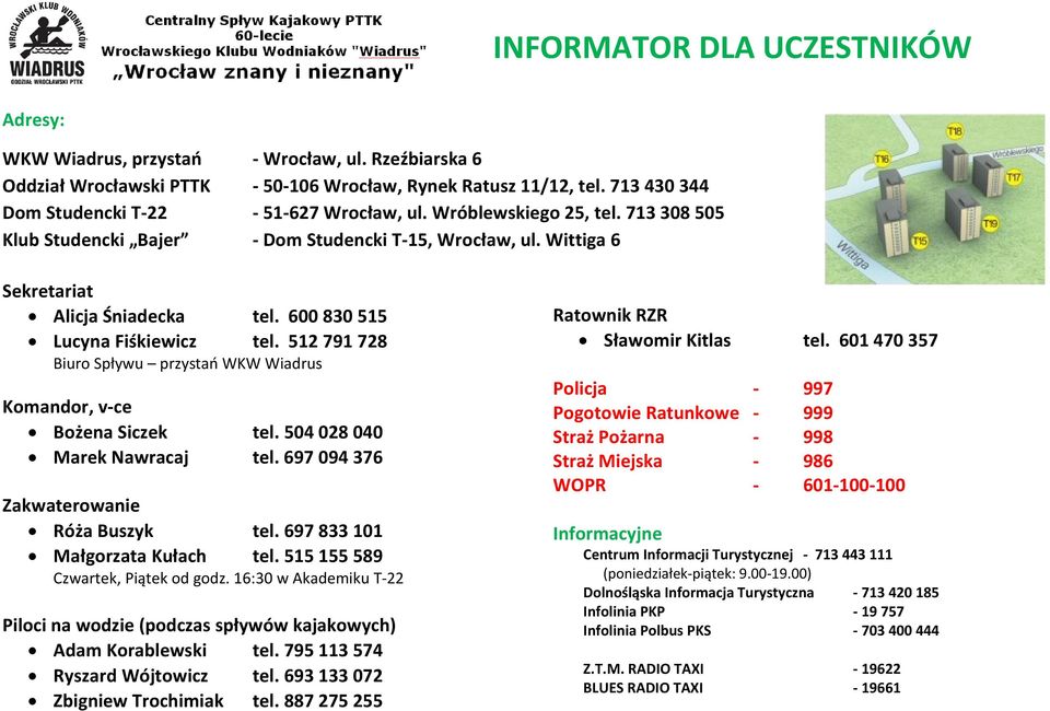 600 830 515 Lucyna Fiśkiewicz tel. 512 791 728 Biuro Spływu przystań WKW Wiadrus Komandor, v-ce Bożena Siczek tel. 504 028 040 Marek Nawracaj tel. 697 094 376 Zakwaterowanie Róża Buszyk tel.