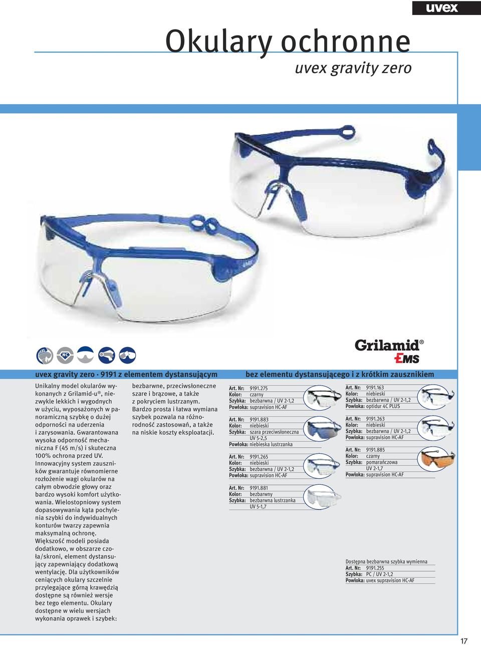 Innowacyjny system zauszników gwarantuje równomierne rozłożenie wagi okularów na całym obwodzie głowy oraz bardzo wysoki komfort użytkowania.