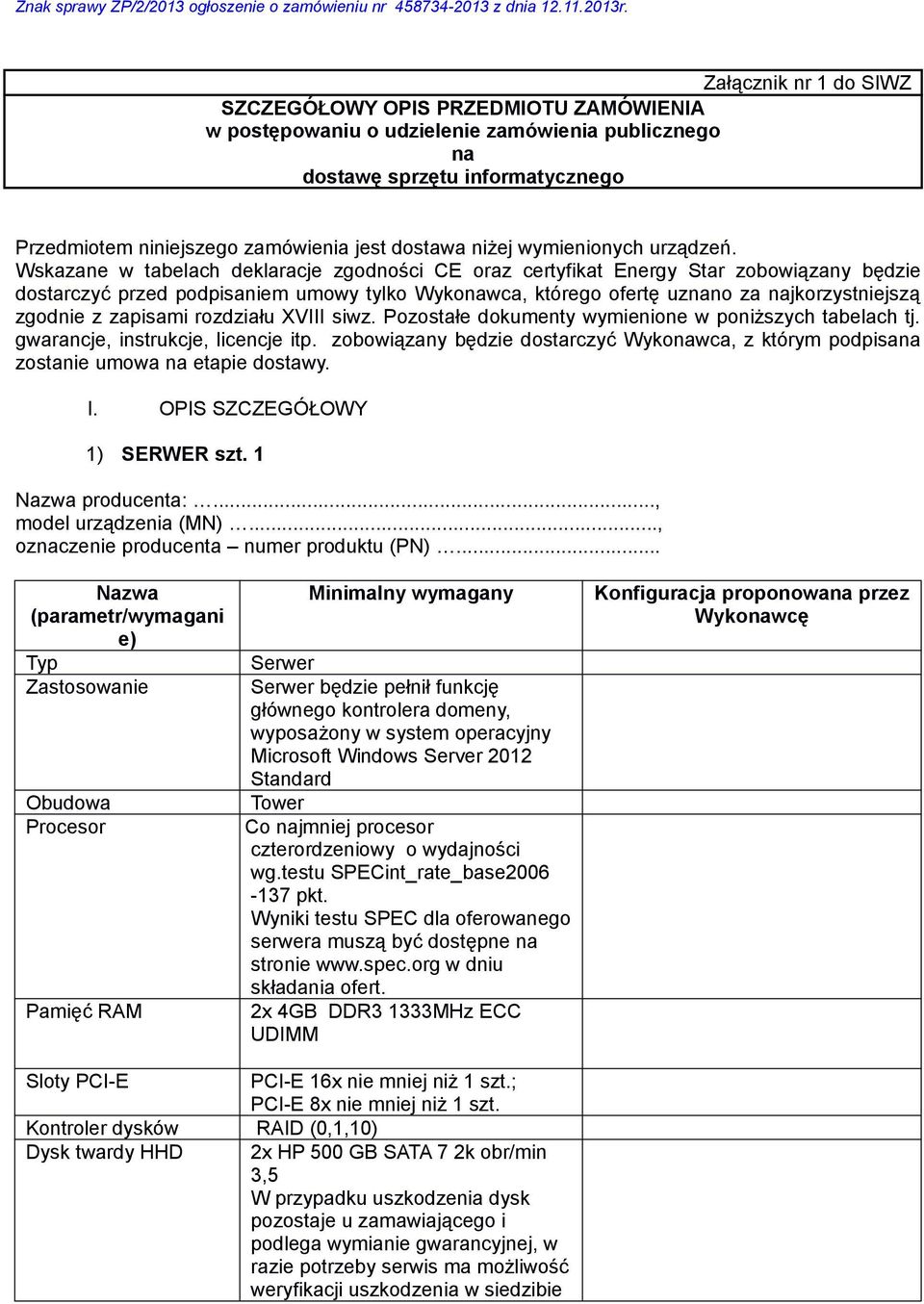 Wskazane w tabelach deklaracje zgodności CE oraz certyfikat Energy Star zobowiązany będzie dostarczyć przed podpisaniem umowy tylko Wykonawca, którego ofertę uznano za najkorzystniejszą zgodnie z