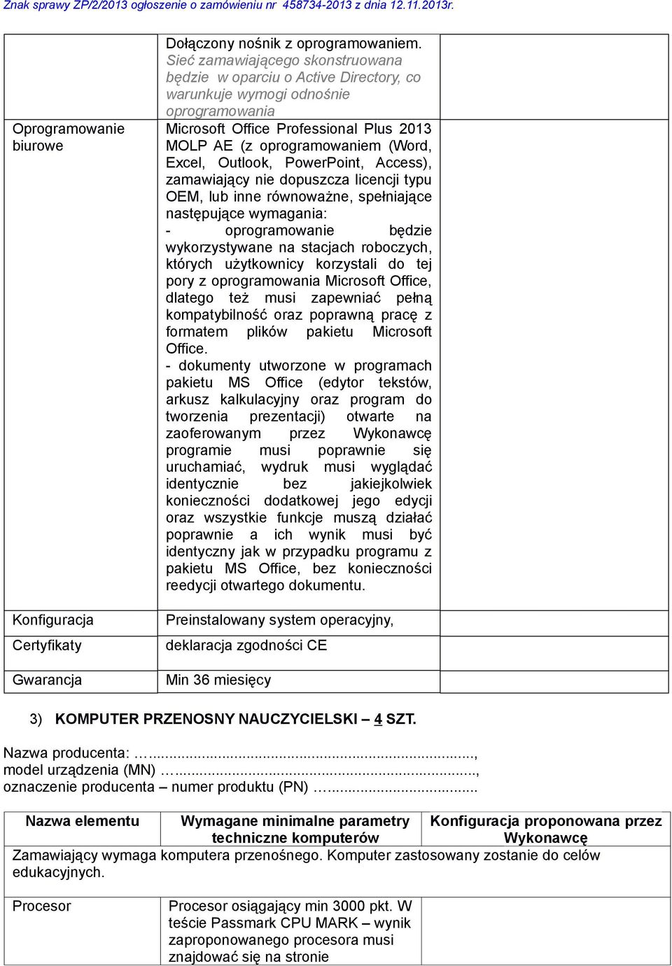 Outlook, PowerPoint, Access), zamawiający nie dopuszcza licencji typu OEM, lub inne równoważne, spełniające następujące wymagania: - oprogramowanie będzie wykorzystywane na stacjach roboczych,