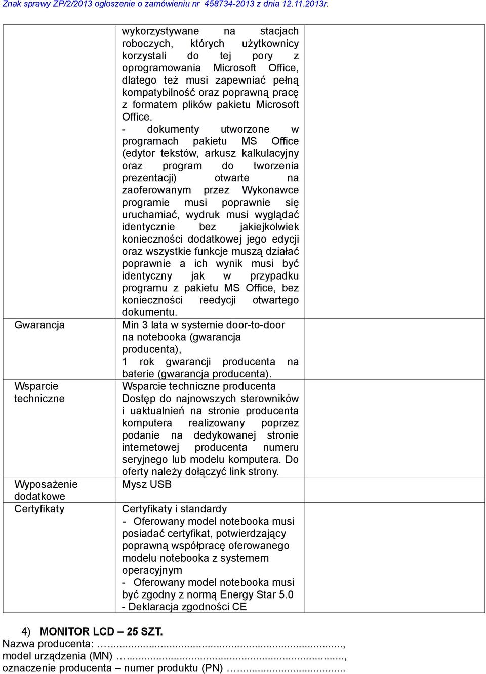 - dokumenty utworzone w programach pakietu MS Office (edytor tekstów, arkusz kalkulacyjny oraz program do tworzenia prezentacji) otwarte na zaoferowanym przez Wykonawce programie musi poprawnie się