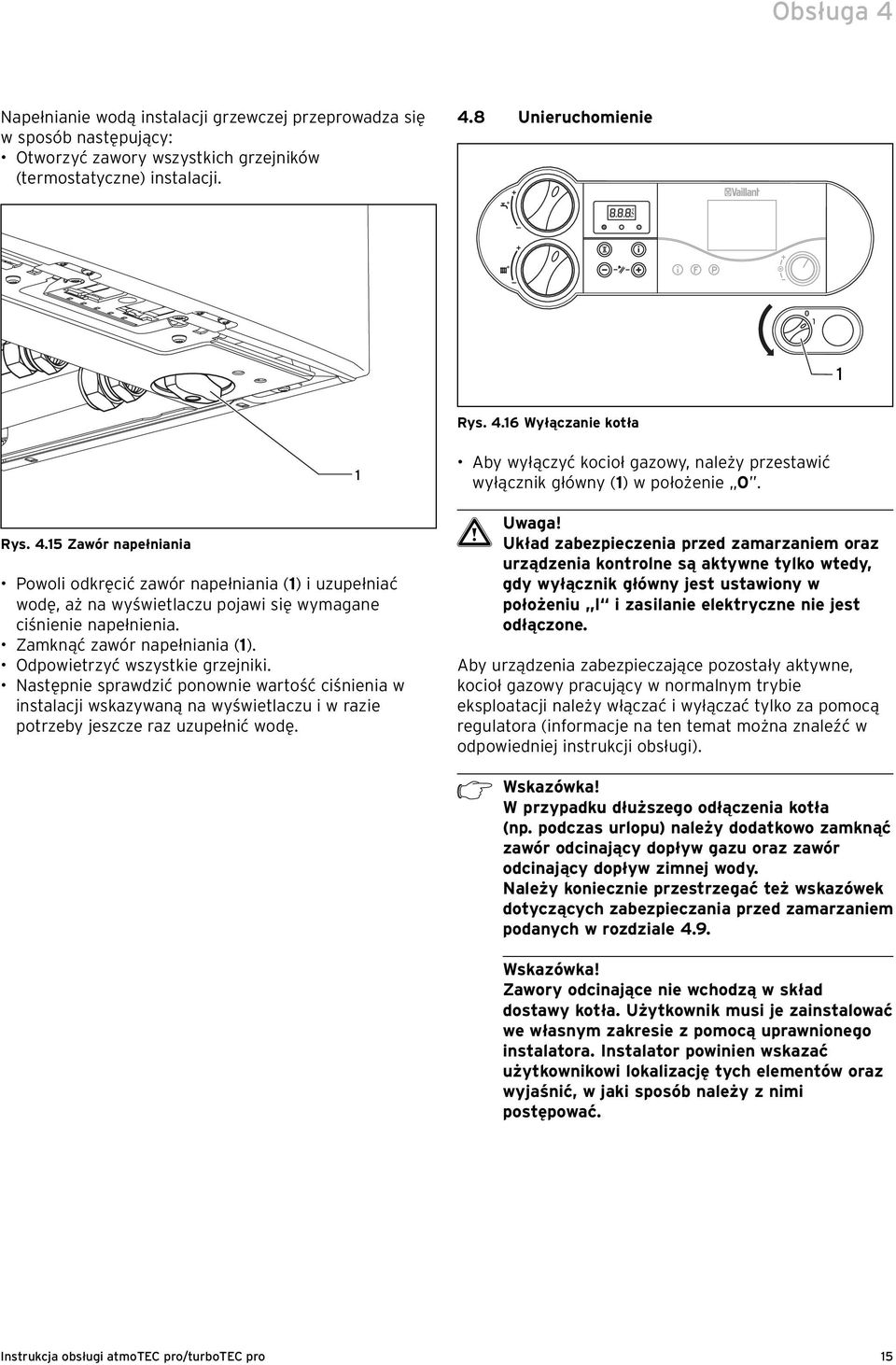 Odpowietrzyć wszystkie grzejniki. Następnie sprawdzić ponownie wartość ciśnienia w instalacji wskazywaną na wyświetlaczu i w razie potrzeby jeszcze raz uzupełnić wodę.