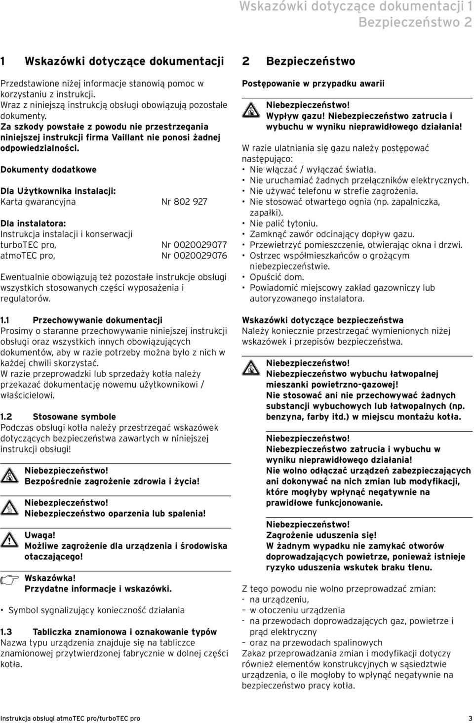 Dokumenty dodatkowe Dla Użytkownika instalacji: Karta gwarancyjna Nr 802 927 Dla instalatora: Instrukcja instalacji i konserwacji turbotec pro, Nr 0020029077 atmotec pro, Nr 0020029076 Ewentualnie