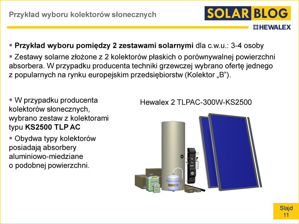 W przypadku producenta kolektorów słonecznych, wybrano zestaw z kolektorami typu KS2500 TLP AC Obydwa typy kolektorów posiadają